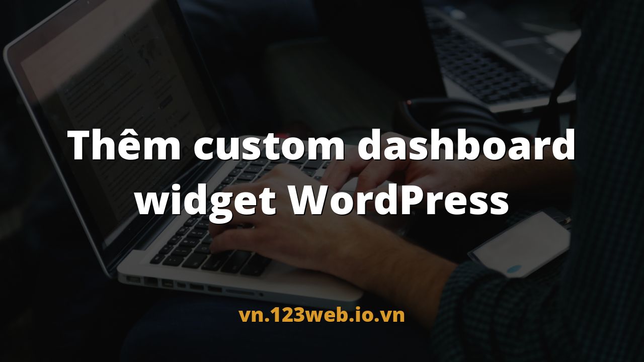 Thêm custom dashboard widget WordPress