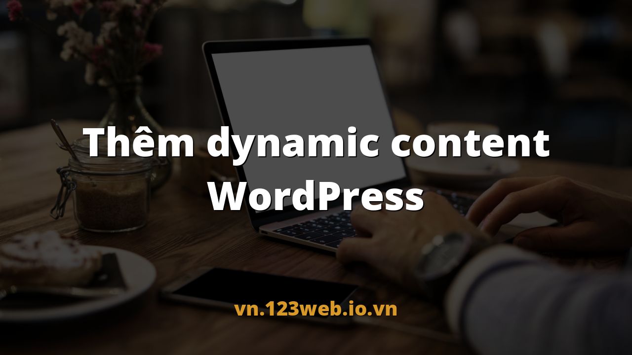 Thêm dynamic content WordPress