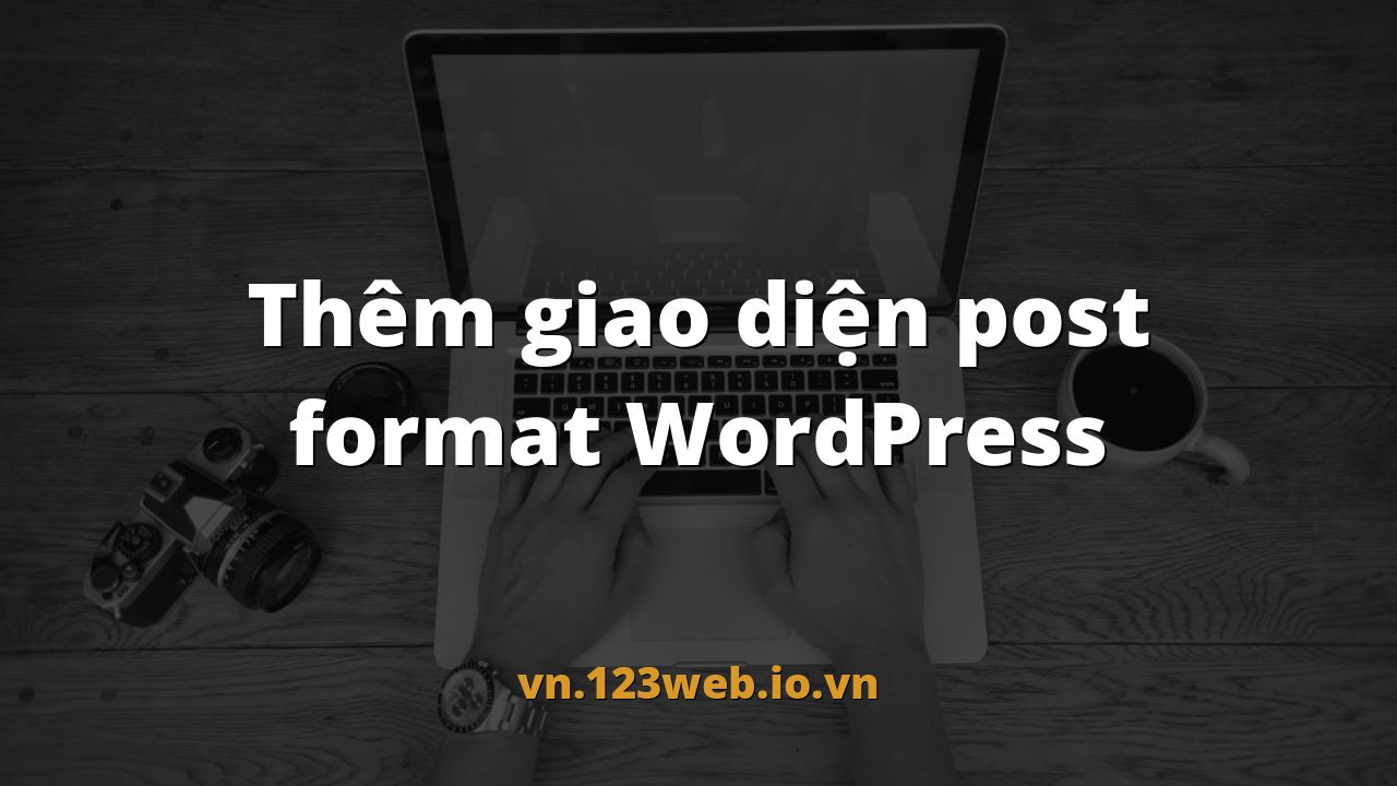 Thêm giao diện post format WordPress
