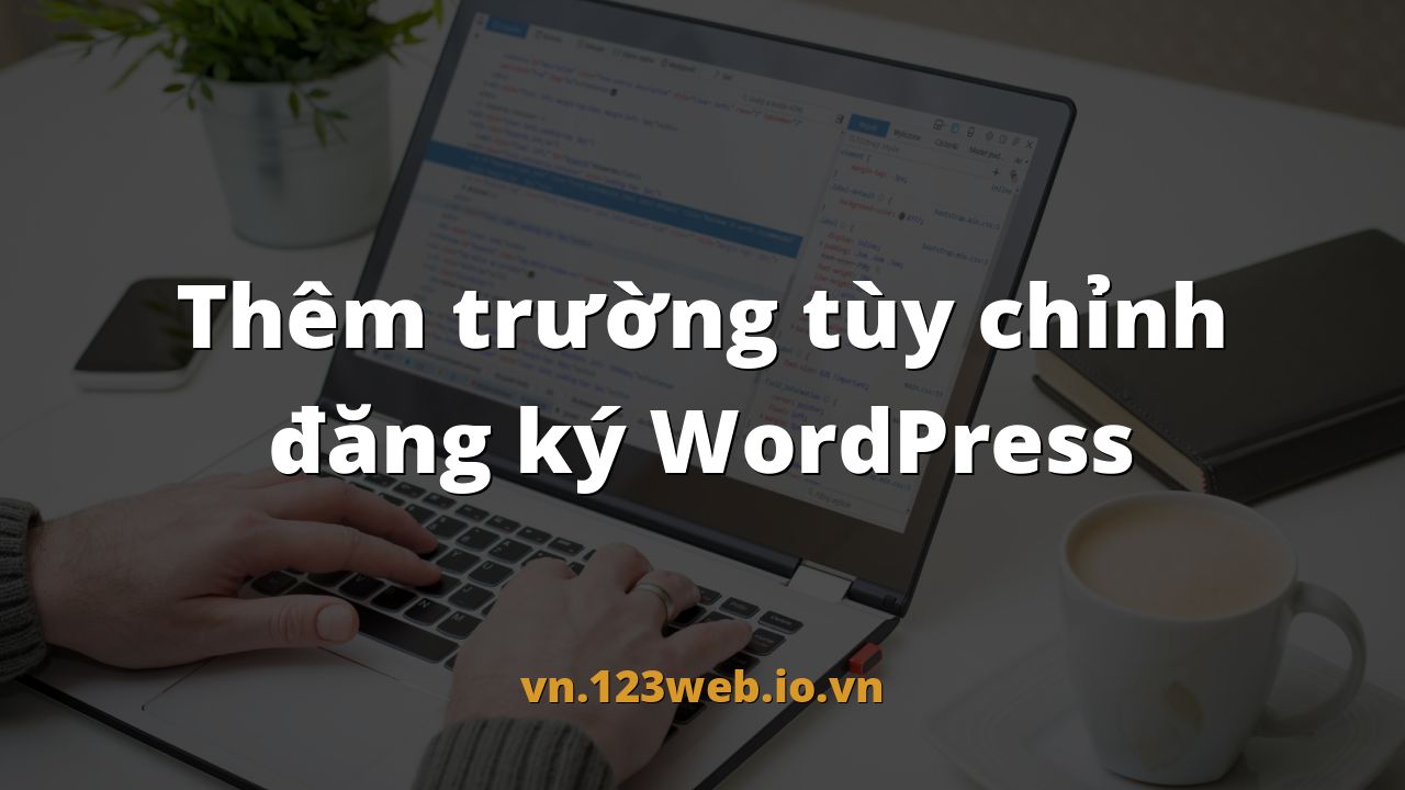 Thêm trường tùy chỉnh đăng ký WordPress
