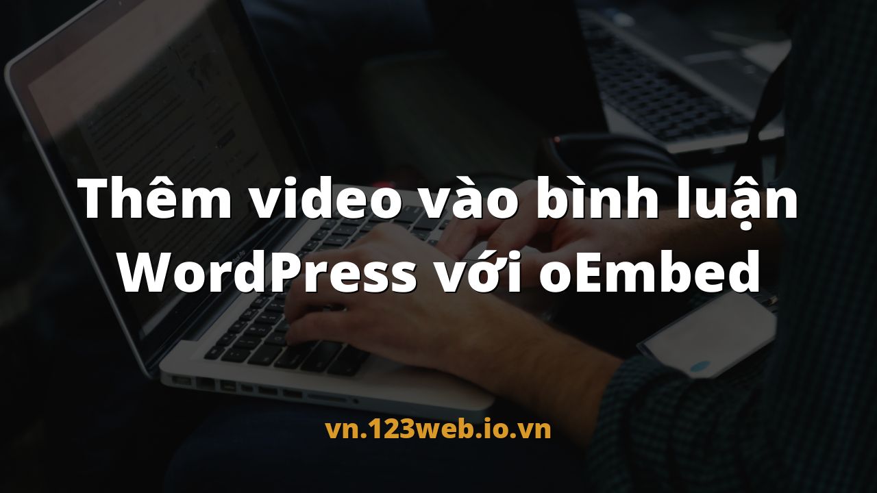 Thêm video vào bình luận WordPress với oEmbed