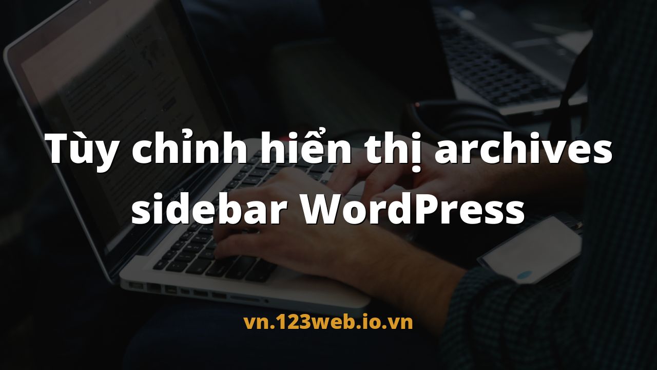 Tùy chỉnh hiển thị archives sidebar WordPress