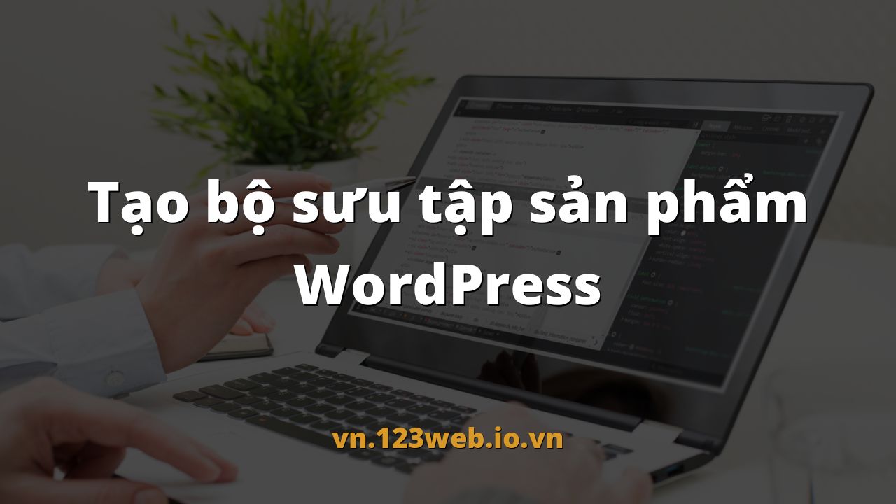 Tạo bộ sưu tập sản phẩm WordPress