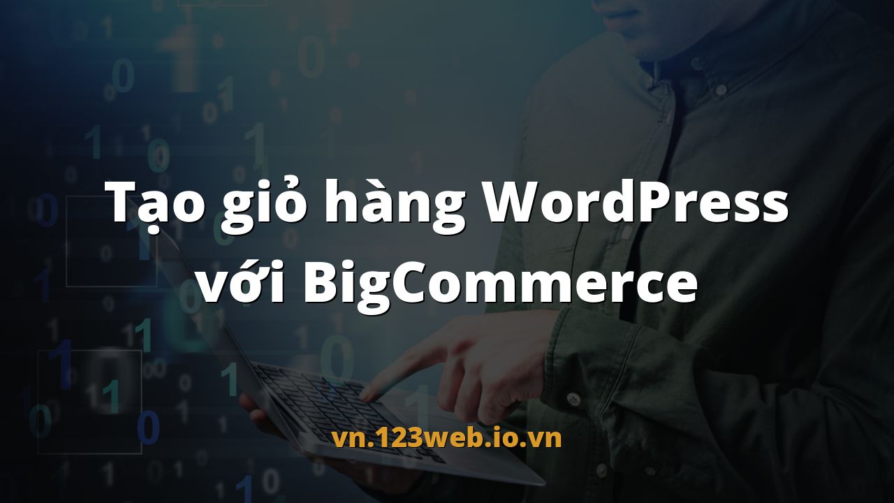 Tạo giỏ hàng WordPress với BigCommerce