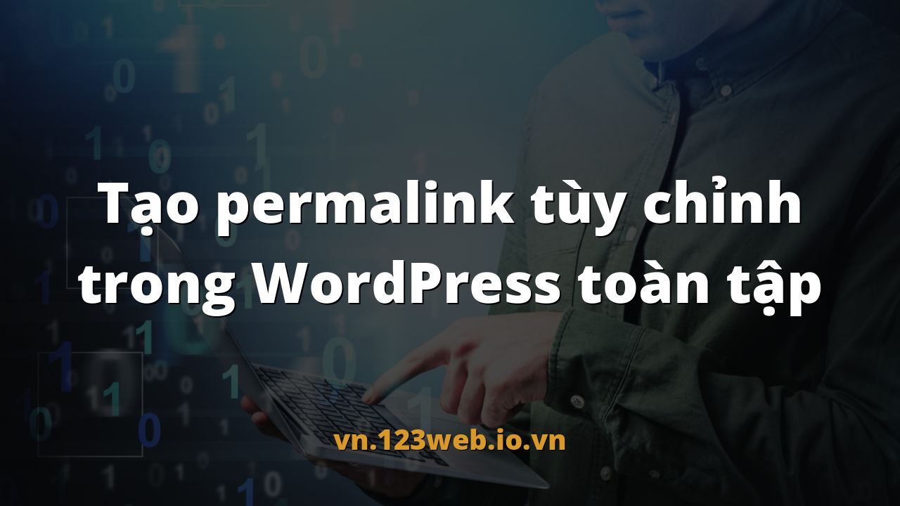 Tạo permalink tùy chỉnh trong WordPress toàn tập