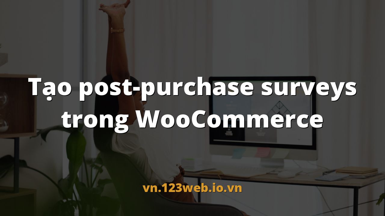 Tạo post-purchase surveys trong WooCommerce