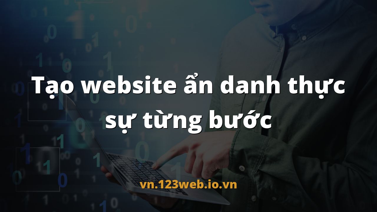 Tạo website ẩn danh thực sự từng bước