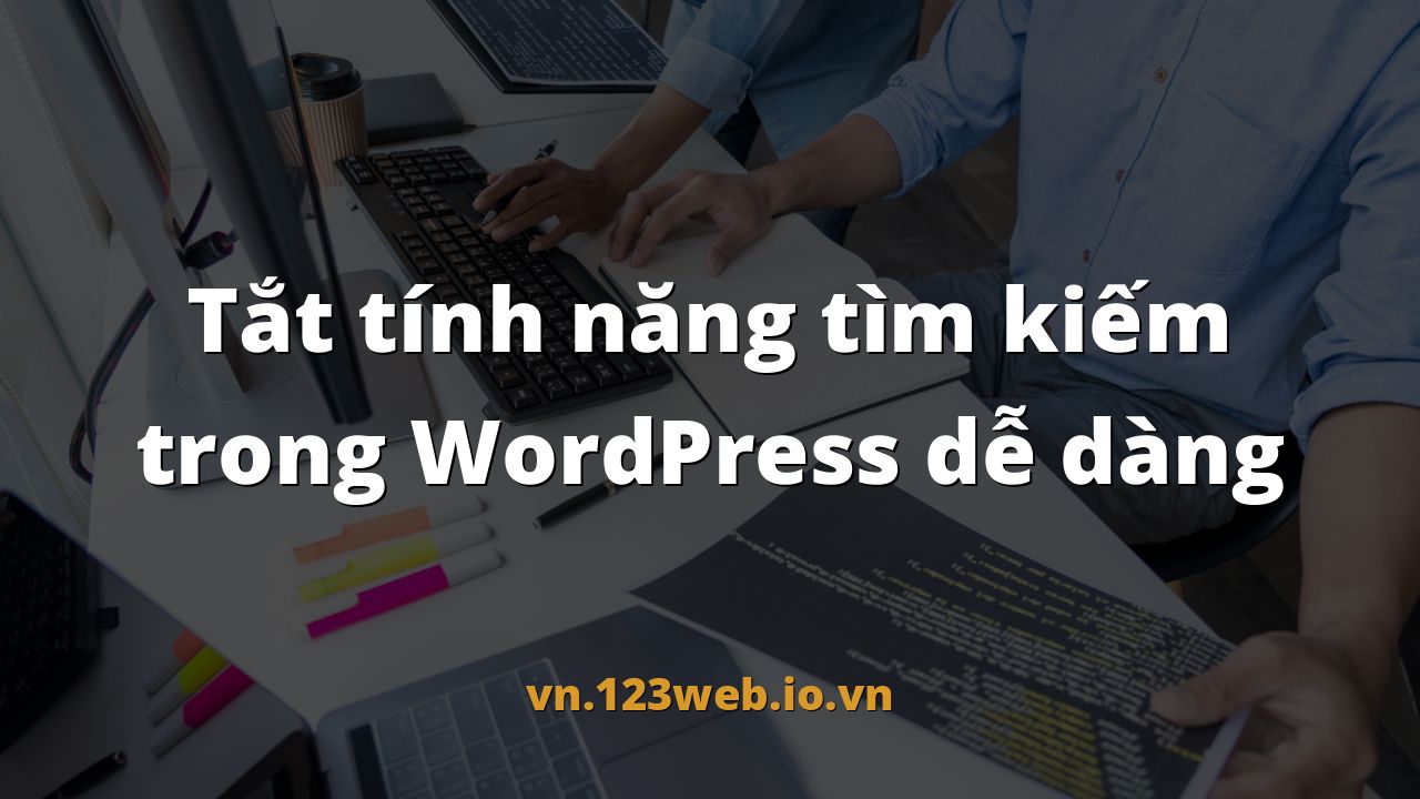 Tắt tính năng tìm kiếm trong WordPress dễ dàng