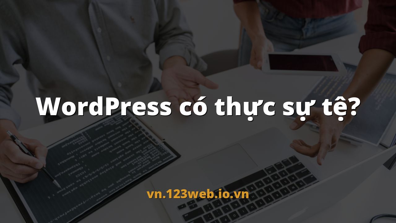 WordPress có thực sự tệ?