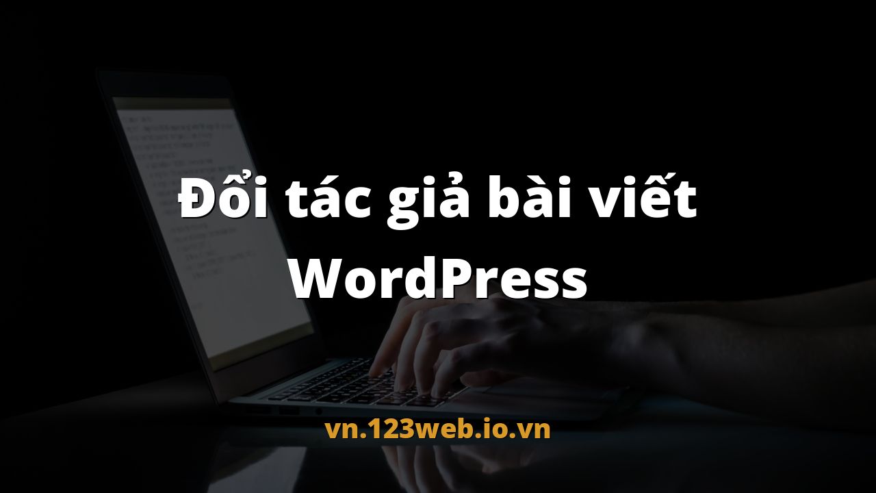 Đổi tác giả bài viết WordPress